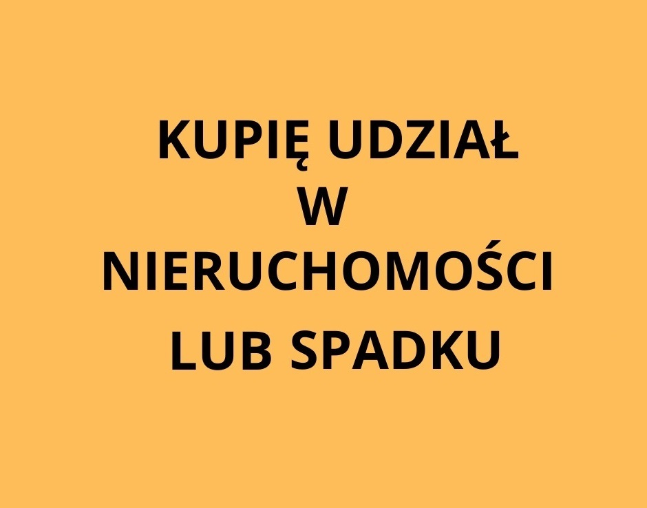 Kupię udział w nieruchomości lub spadku Kupię udział w nieruchomości lub spadku